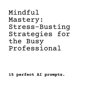 Mindful Mastery: Stress-Busting Strategies for the Busy Professional