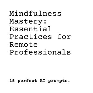 Mindfulness Mastery: Essential Practices for Remote Professionals