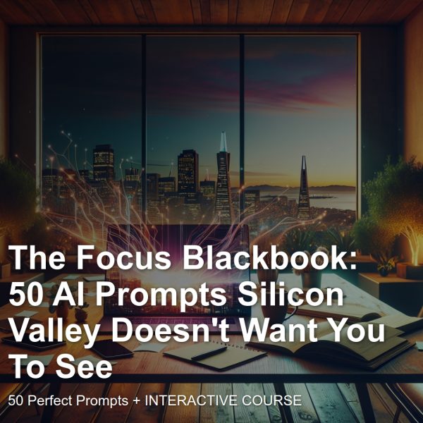 Interactive Prompt Course: The Focus Blackbook: 50 AI Prompts Silicon Valley Doesn't Want You To See