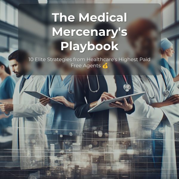 Ebook: The Medical Mercenary's Playbook: 10 Elite Strategies from Healthcare's Highest Paid Free Agents 💰