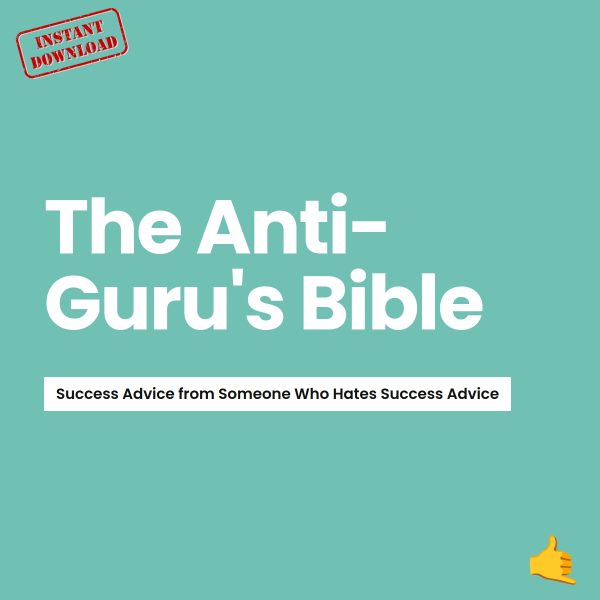 Ebook: The Anti-Guru's Bible: Success Advice from Someone Who Hates Success Advice