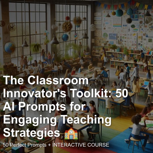 Interactive Prompt Course: The Classroom Innovator's Toolkit: 50 AI Prompts for Engaging Teaching Strategies 🏫