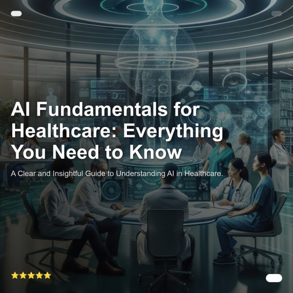 Ebook: AI Fundamentals for Healthcare: Everything You Need to Know: A Clear and Insightful Guide to Understanding AI in Healthcare.