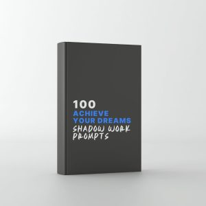 100 Shadow Work Prompts to Achieve Your Dreams